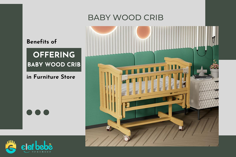 The Benefits of Offering Baby Wood Crib in Your Furniture Store